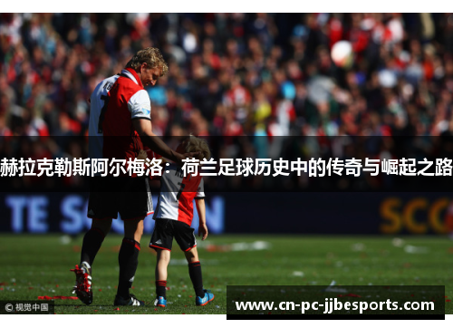 赫拉克勒斯阿尔梅洛:荷兰足球历史中的传奇与崛起之路 赫拉克勒斯阿尔梅洛:荷兰足球历史中的传奇与崛起之路