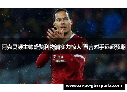 阿克灵顿主帅盛赞利物浦实力惊人 直言对手远超预期