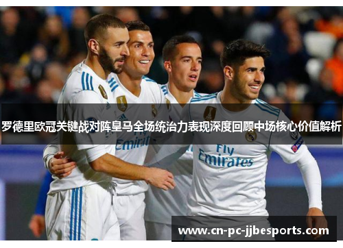罗德里欧冠关键战对阵皇马全场统治力表现深度回顾中场核心价值解析 罗德里欧冠关键战对阵皇马全场统治力表现深度回顾中场核心价值解析