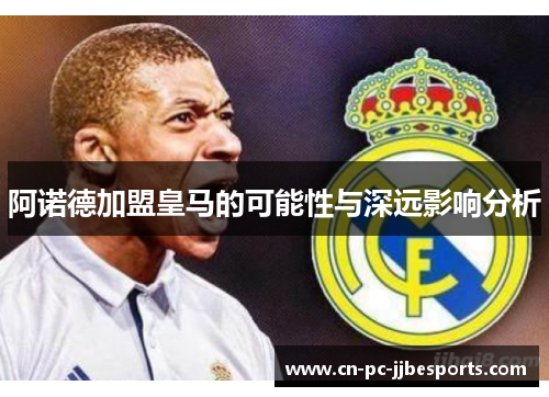 阿诺德加盟皇马的可能性与深远影响分析