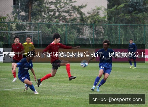 南美十七岁以下足球赛器材标准执行，保障竞赛公平