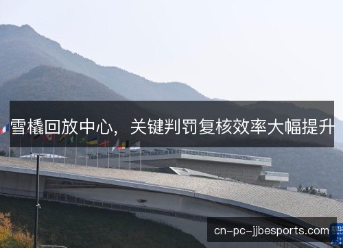 雪橇回放中心，关键判罚复核效率大幅提升