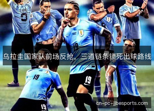 乌拉圭国家队前场反抢，三道链条锁死出球路线